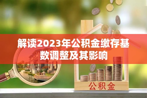 皋兰解读2023年公积金缴存基数调整及其影响