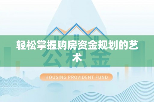 皋兰轻松掌握购房资金规划的艺术
