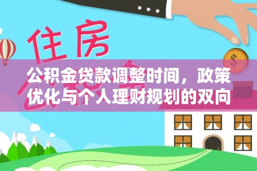 皋兰公积金贷款调整时间，政策优化与个人理财规划的双向考量