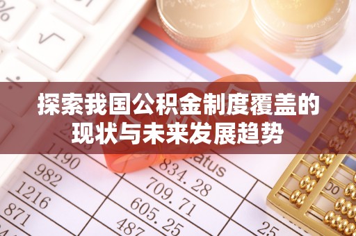 皋兰探索我国公积金制度覆盖的现状与未来发展趋势
