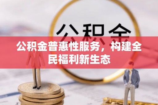皋兰公积金普惠性服务，构建全民福利新生态