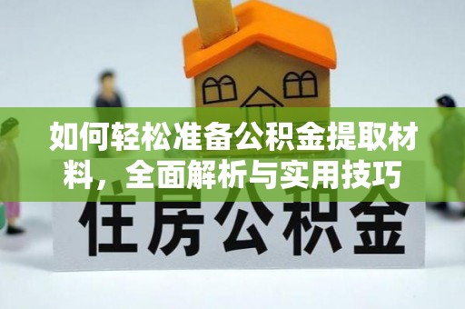 皋兰如何轻松准备公积金提取材料，全面解析与实用技巧