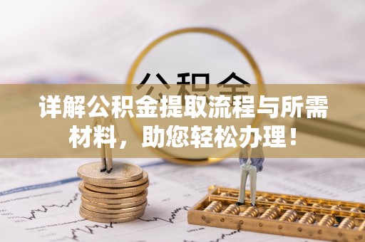 皋兰详解公积金提取流程与所需材料，助您轻松办理！