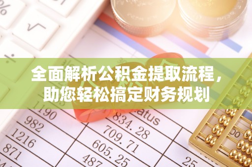 皋兰全面解析公积金提取流程，助您轻松搞定财务规划