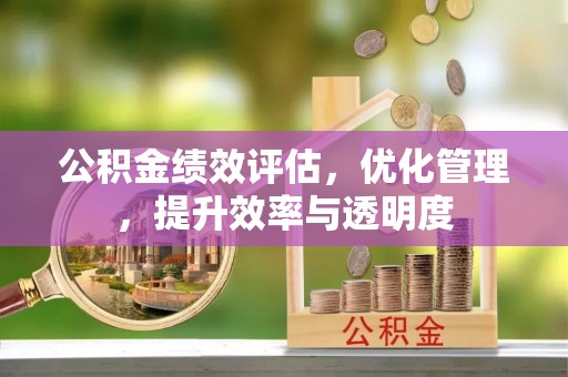 皋兰公积金绩效评估，优化管理，提升效率与透明度