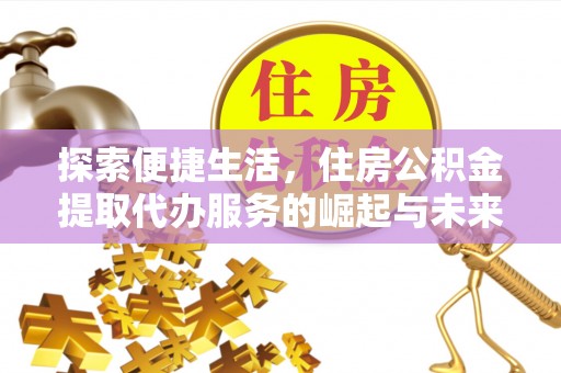 皋兰探索便捷生活，住房公积金提取代办服务的崛起与未来趋势