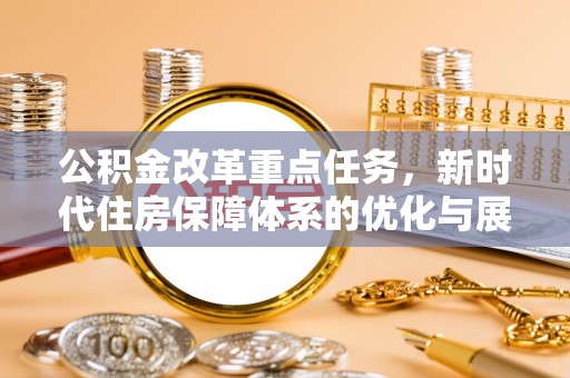 皋兰公积金改革重点任务，新时代住房保障体系的优化与展望