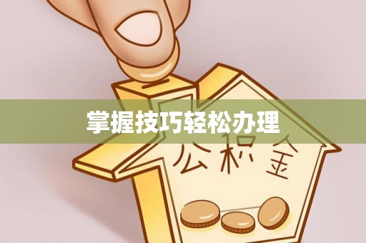 皋兰掌握技巧轻松办理