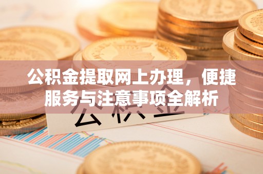 皋兰公积金提取网上办理，便捷服务与注意事项全解析